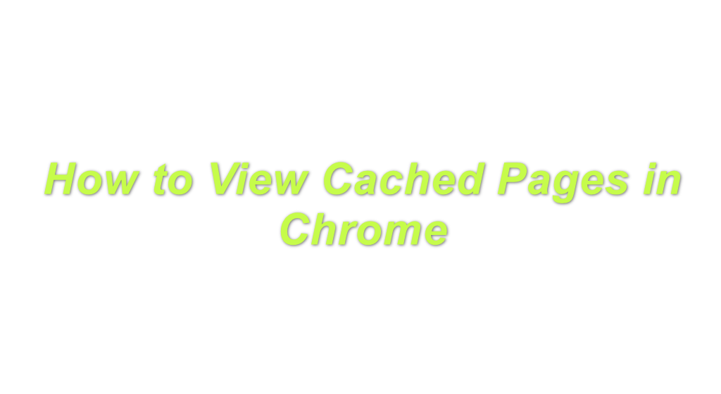 Como visualizar páginas em cache no Chrome